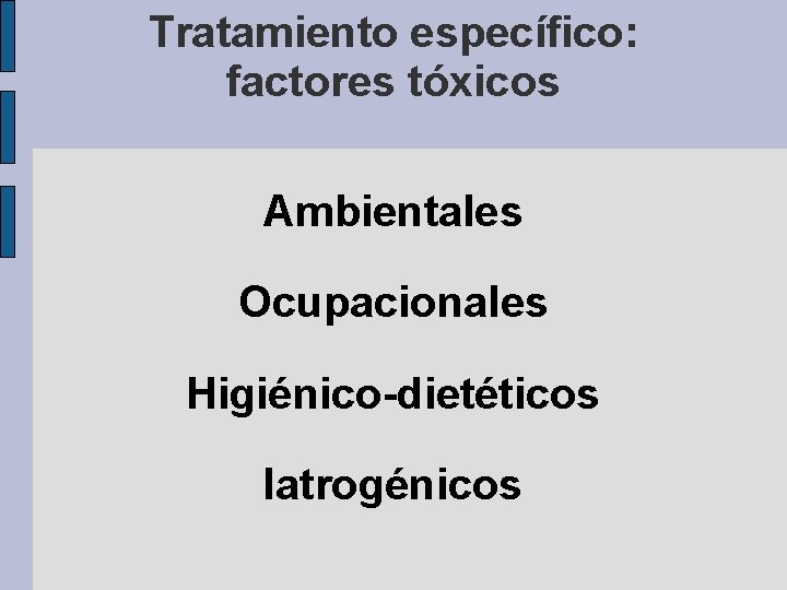 Tratamiento específico: factores tóxicos Ambientales Ocupacionales Higiénico-dietéticos Iatrogénicos 