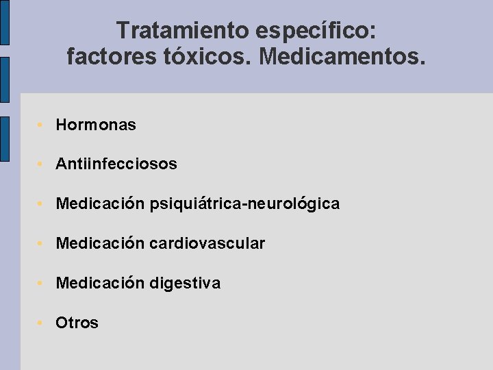 Tratamiento específico: factores tóxicos. Medicamentos. • Hormonas • Antiinfecciosos • Medicación psiquiátrica-neurológica • Medicación