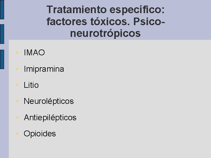 Tratamiento específico: factores tóxicos. Psiconeurotrópicos • IMAO • Imipramina • Litio • Neurolépticos •