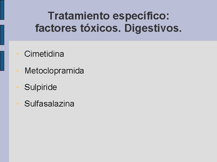 Tratamiento específico: factores tóxicos. Digestivos. • Cimetidina • Metoclopramida • Sulpiride • Sulfasalazina 