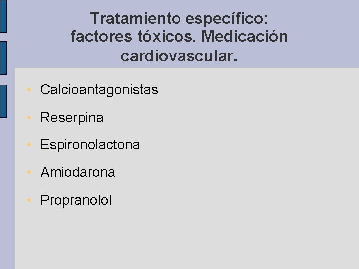 Tratamiento específico: factores tóxicos. Medicación cardiovascular. • Calcioantagonistas • Reserpina • Espironolactona • Amiodarona