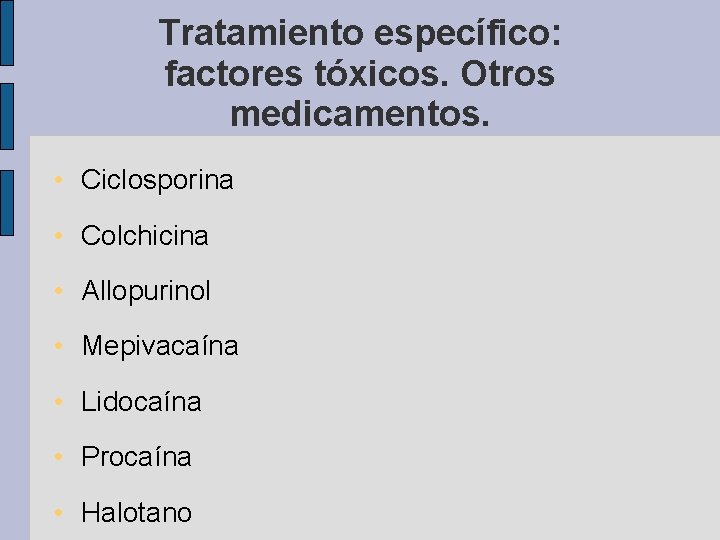 Tratamiento específico: factores tóxicos. Otros medicamentos. • Ciclosporina • Colchicina • Allopurinol • Mepivacaína