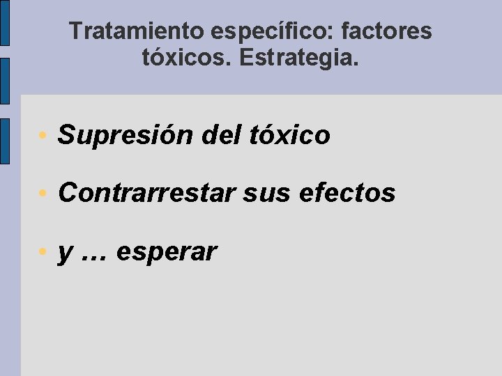 Tratamiento específico: factores tóxicos. Estrategia. • Supresión del tóxico • Contrarrestar sus efectos •