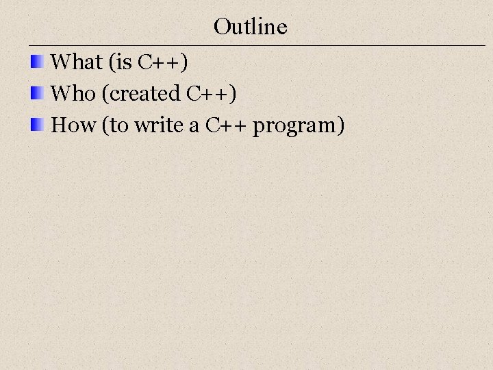 Outline What (is C++) Who (created C++) How (to write a C++ program) Outline What (is C++) Who (created C++) How (to write a C++ program)