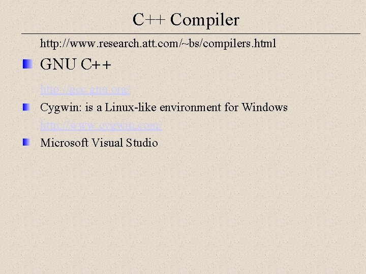 C++ Compiler http: //www. research. att. com/~bs/compilers. html GNU C++ http: //gcc. gnu. org/ C++ Compiler http: //www. research. att. com/~bs/compilers. html GNU C++ http: //gcc. gnu. org/