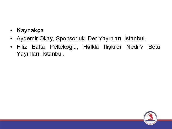  • Kaynakça • Aydemir Okay, Sponsorluk. Der Yayınları, İstanbul. • Filiz Balta Peltekoğlu,