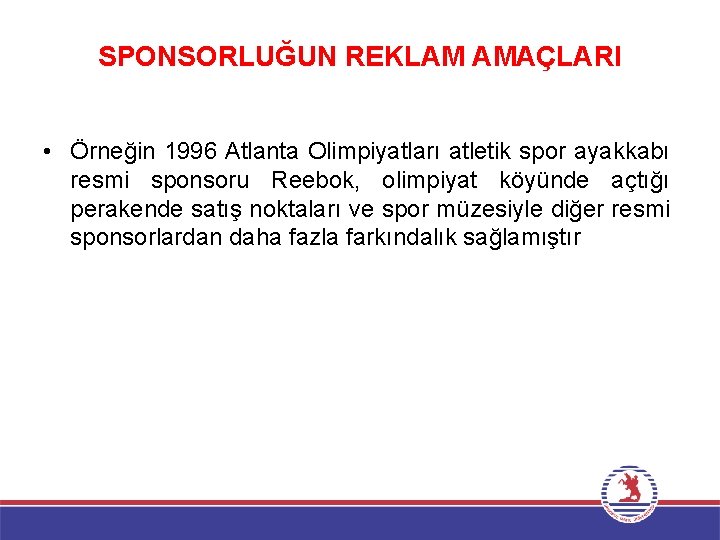 SPONSORLUĞUN REKLAM AMAÇLARI • Örneğin 1996 Atlanta Olimpiyatları atletik spor ayakkabı resmi sponsoru Reebok,