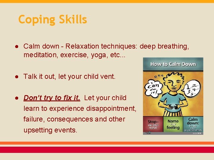 Coping Skills ● Calm down - Relaxation techniques: deep breathing, meditation, exercise, yoga, etc.