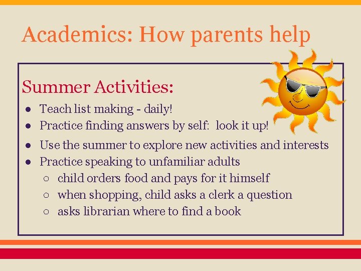 Academics: How parents help Summer Activities: ● Teach list making - daily! ● Practice