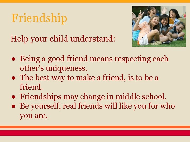 Friendship Help your child understand: ● Being a good friend means respecting each other’s