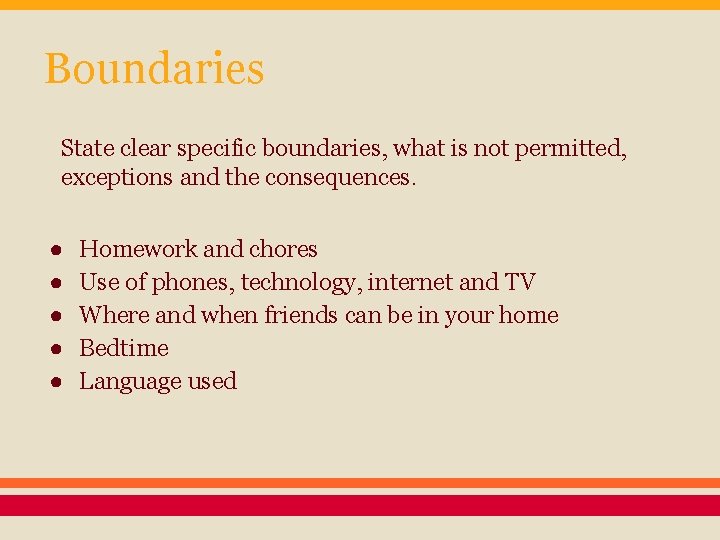 Boundaries State clear specific boundaries, what is not permitted, exceptions and the consequences. ●