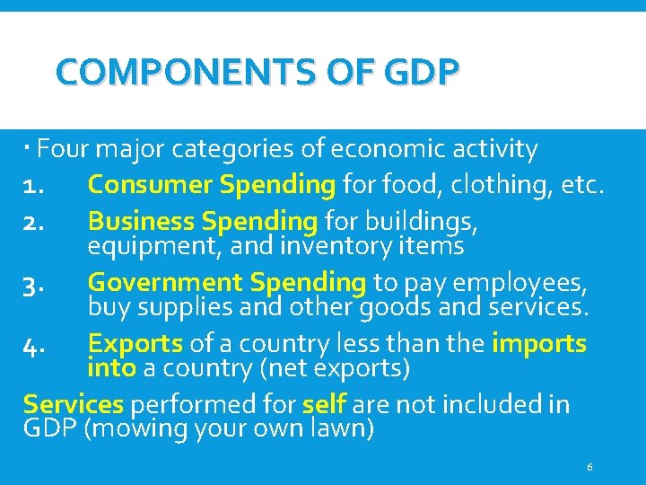 COMPONENTS OF GDP Four major categories of economic activity 1. Consumer Spending for food,