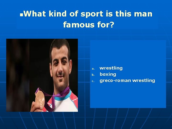 What kind of sport is this man famous for? n a. b. c. wrestling