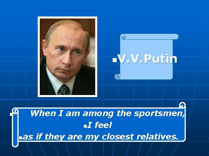 V. V. Putin n n When I am among the sportsmen, n. I feel