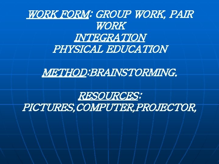 WORK FORM: GROUP WORK, PAIR WORK INTEGRATION PHYSICAL EDUCATION METHOD: BRAINSTORMING. RESOURCES: PICTURES, COMPUTER,