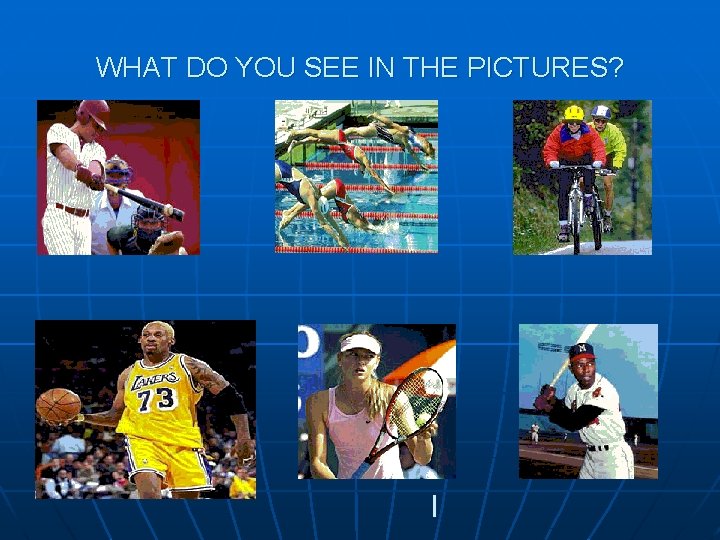 WHAT DO YOU SEE IN THE PICTURES? l 