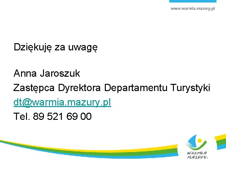 Dziękuję za uwagę Anna Jaroszuk Zastępca Dyrektora Departamentu Turystyki dt@warmia. mazury. pl Tel. 89