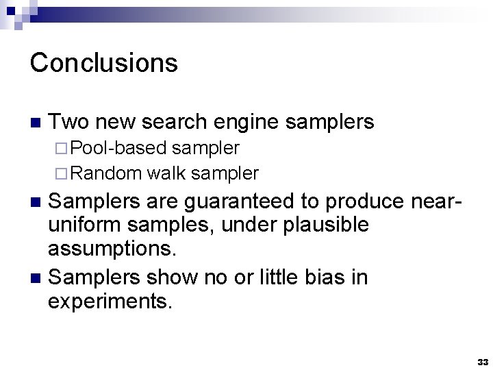 Conclusions n Two new search engine samplers ¨ Pool-based sampler ¨ Random walk sampler