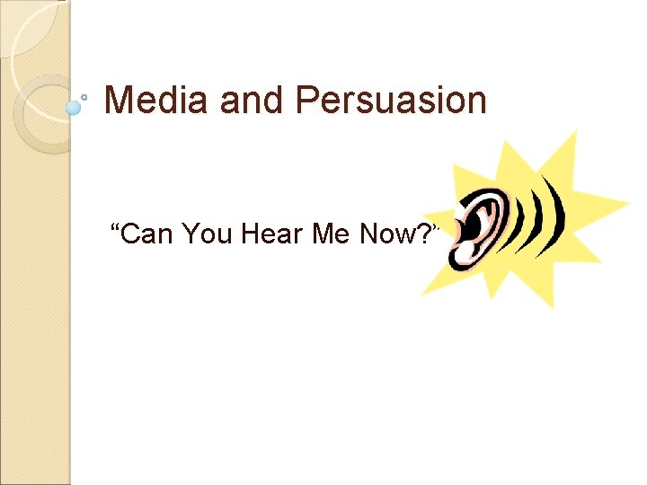 Media and Persuasion “Can You Hear Me Now? ” 