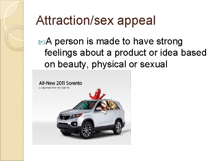 Attraction/sex appeal A person is made to have strong feelings about a product or