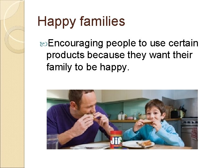 Happy families Encouraging people to use certain products because they want their family to