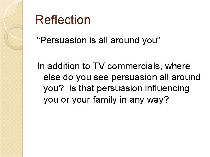 Reflection “Persuasion is all around you” In addition to TV commercials, where else do