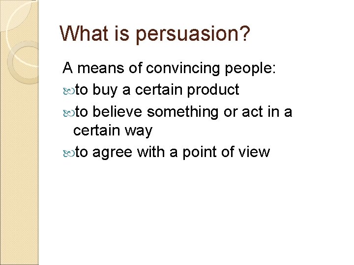 What is persuasion? A means of convincing people: to buy a certain product to