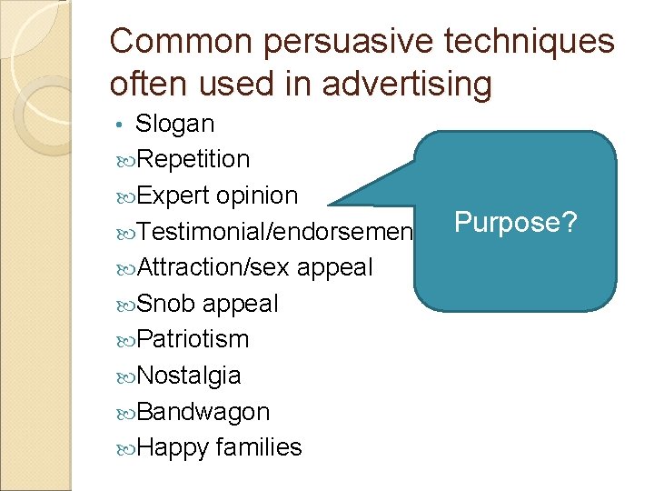 Common persuasive techniques often used in advertising Slogan Repetition Expert opinion Testimonial/endorsement Attraction/sex appeal