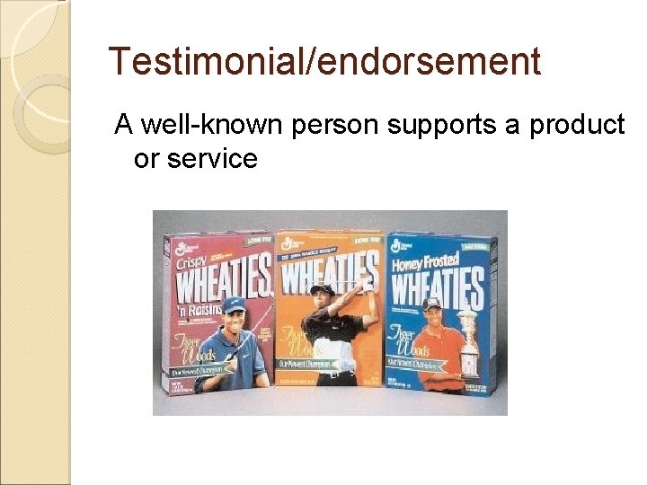 Testimonial/endorsement A well-known person supports a product or service 