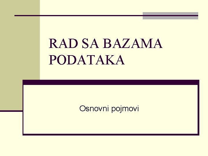 RAD SA BAZAMA PODATAKA Osnovni pojmovi 