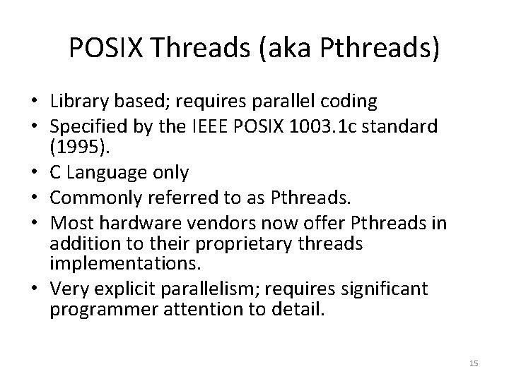 POSIX Threads (aka Pthreads) • Library based; requires parallel coding • Specified by the