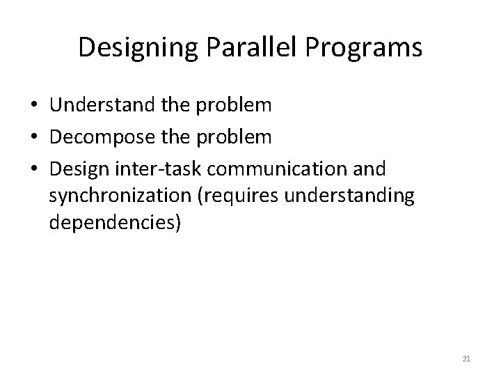 Designing Parallel Programs • Understand the problem • Decompose the problem • Design inter-task