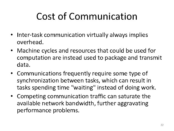 Cost of Communication • Inter-task communication virtually always implies overhead. • Machine cycles and