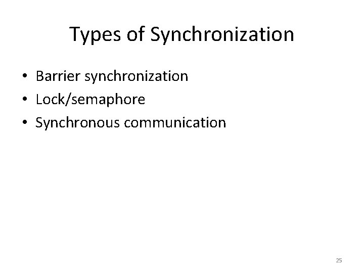 Types of Synchronization • Barrier synchronization • Lock/semaphore • Synchronous communication 25 