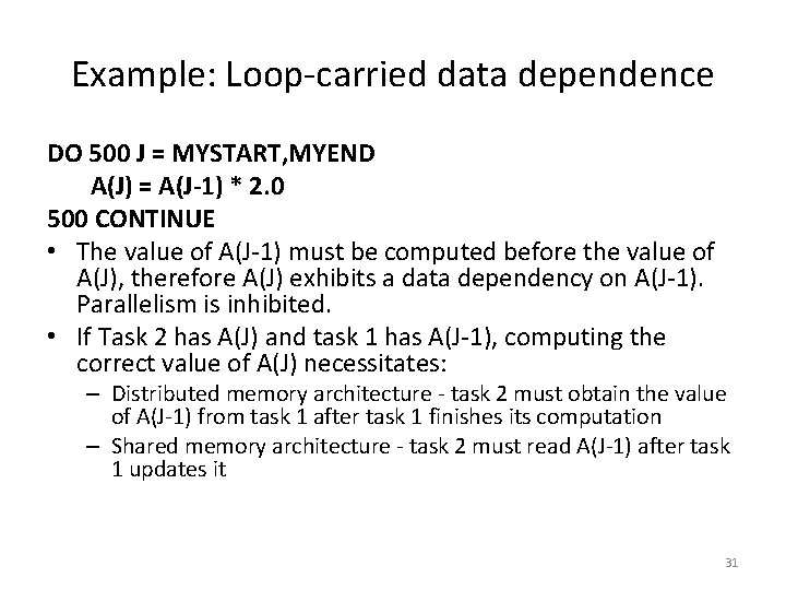 Example: Loop-carried data dependence DO 500 J = MYSTART, MYEND A(J) = A(J-1) *