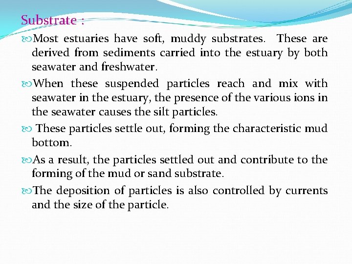 Substrate : Most estuaries have soft, muddy substrates. These are derived from sediments carried