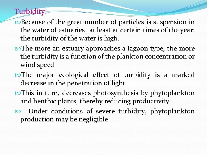 Turbidity: Because of the great number of particles is suspension in the water of