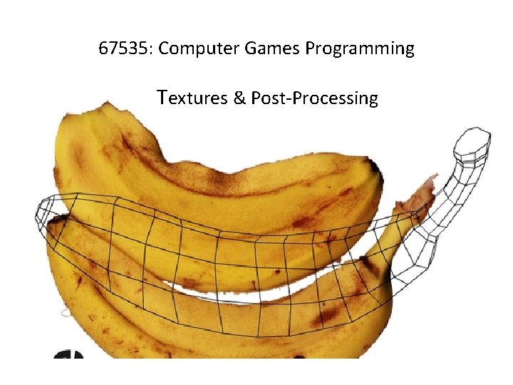 67535: Computer Games Programming Textures & Post-Processing 