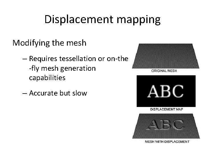 Displacement mapping Modifying the mesh – Requires tessellation or on-the -fly mesh generation capabilities