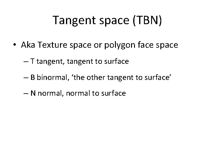 Tangent space (TBN) • Aka Texture space or polygon face space – T tangent,