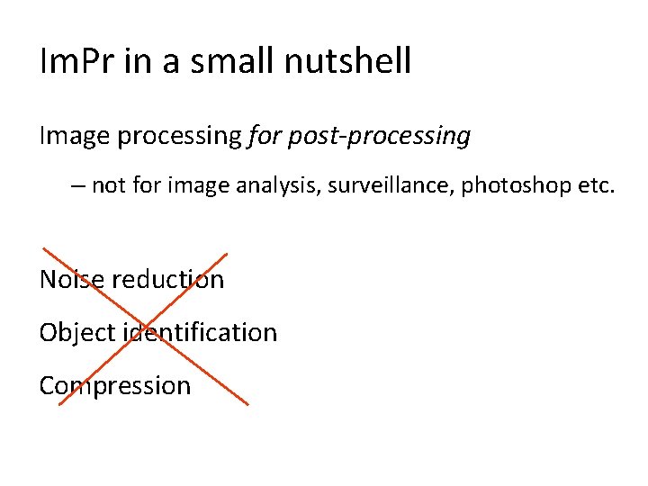 Im. Pr in a small nutshell Image processing for post-processing – not for image