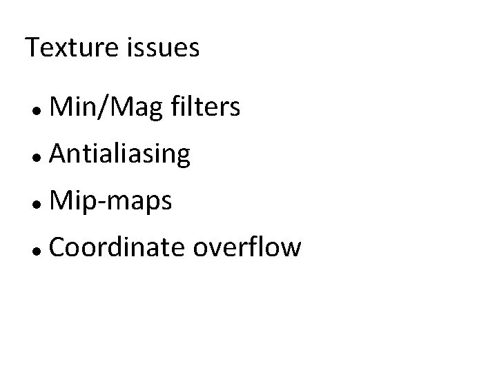 Texture issues Min/Mag filters Antialiasing Mip-maps Coordinate overflow 