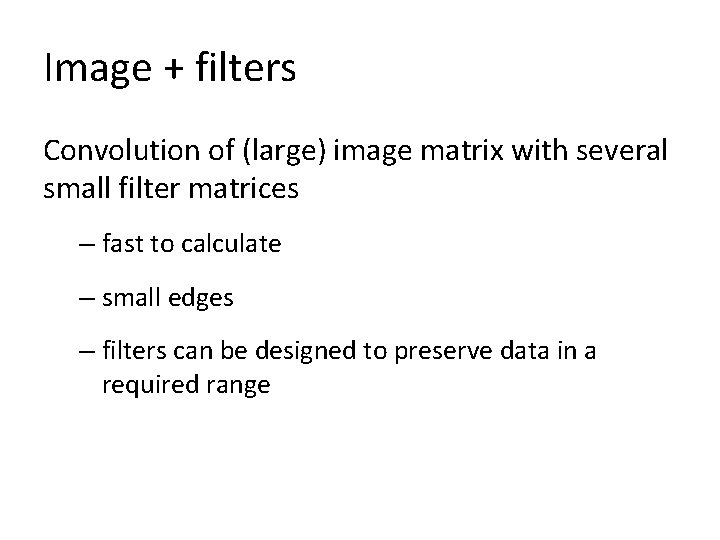 Image + filters Convolution of (large) image matrix with several small filter matrices –
