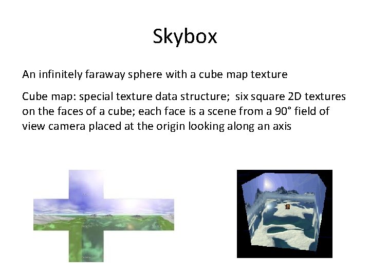 Skybox An infinitely faraway sphere with a cube map texture Cube map: special texture