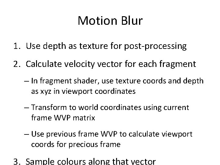 Motion Blur 1. Use depth as texture for post-processing 2. Calculate velocity vector for