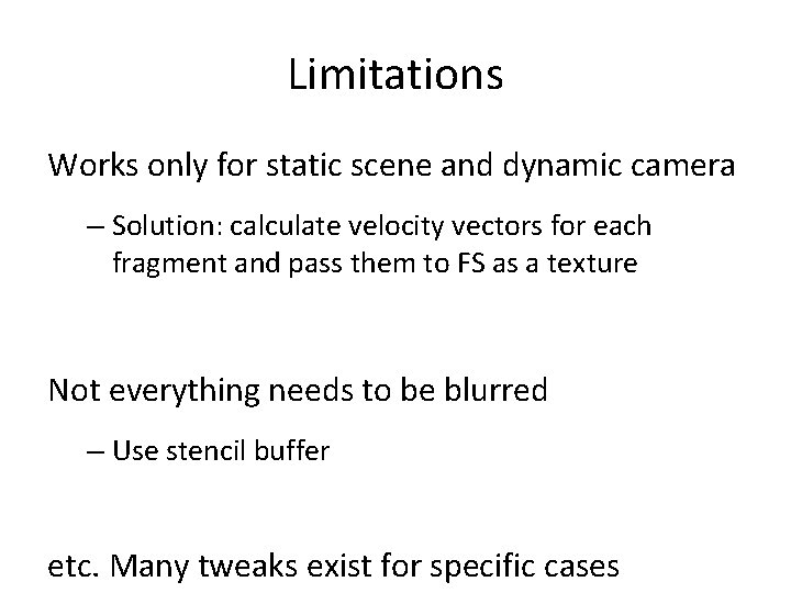 Limitations Works only for static scene and dynamic camera – Solution: calculate velocity vectors