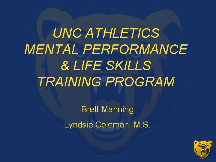 UNC ATHLETICS MENTAL PERFORMANCE & LIFE SKILLS TRAINING PROGRAM Brett Manning Lyndsie Coleman, M.