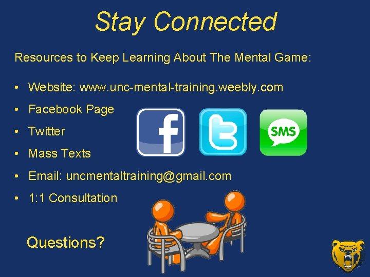 Stay Connected Resources to Keep Learning About The Mental Game: • Website: www. unc-mental-training.