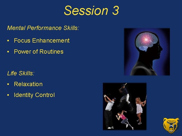 Session 3 Mental Performance Skills: • Focus Enhancement • Power of Routines Life Skills: