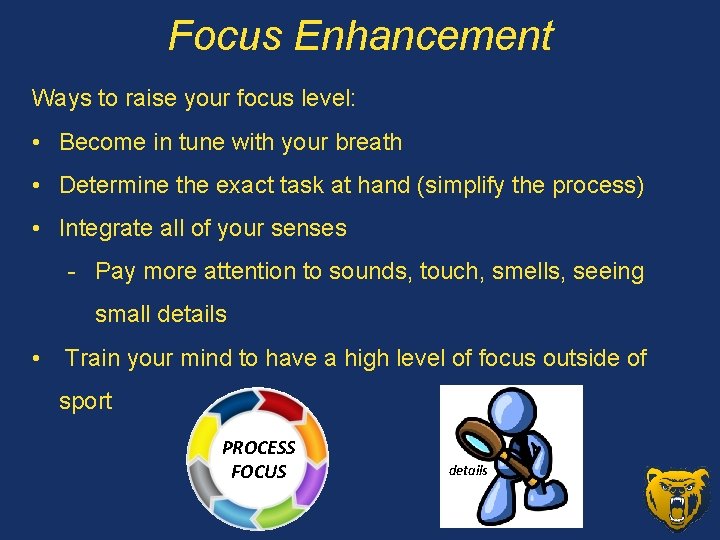 Focus Enhancement Ways to raise your focus level: • Become in tune with your